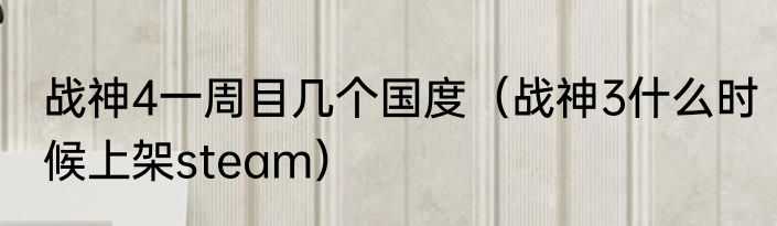 战神4一周目几个国度（战神3什么时候上架steam）