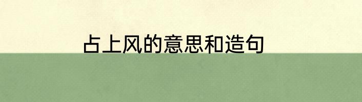 占上风的意思和造句