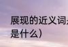 展现的近义词是什么（展现的反意词是什么）