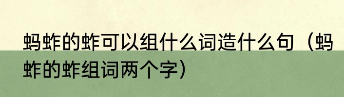 蚂蚱的蚱可以组什么词造什么句（蚂蚱的蚱组词两个字）