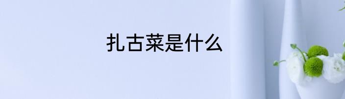 扎古菜是什么