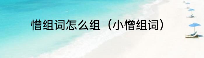 憎组词怎么组（小憎组词）