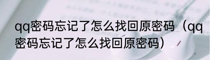 qq密码忘记了怎么找回原密码（qq密码忘记了怎么找回原密码）
