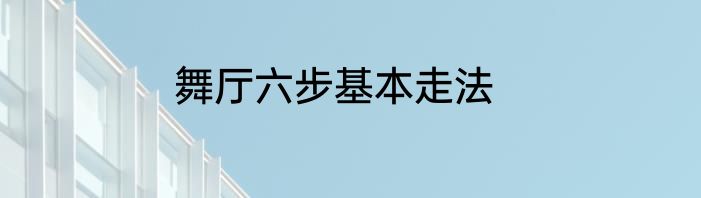 舞厅六步基本走法