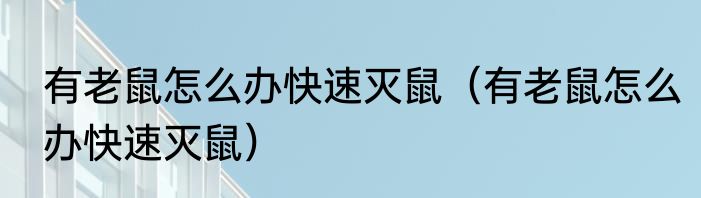 有老鼠怎么办快速灭鼠（有老鼠怎么办快速灭鼠）