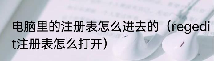 电脑里的注册表怎么进去的（regedit注册表怎么打开）