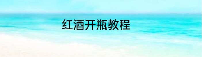 红酒开瓶教程