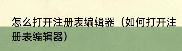 怎么打开注册表编辑器（如何打开注册表编辑器）