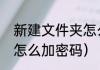 新建文件夹怎么加密码（新建文件夹怎么加密码）