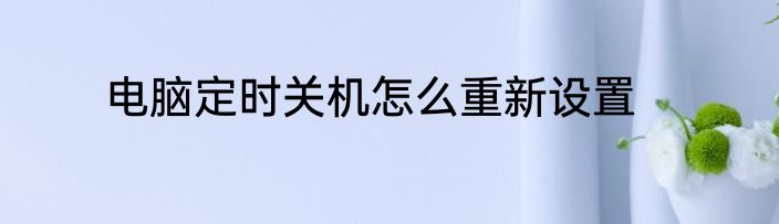 电脑定时关机怎么重新设置