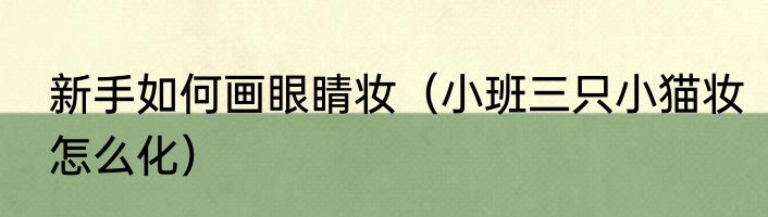 新手如何画眼睛妆（小班三只小猫妆怎么化）