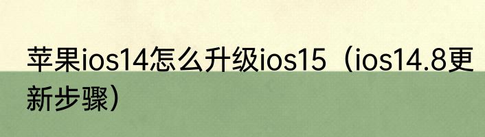 苹果ios14怎么升级ios15（ios14.8更新步骤）
