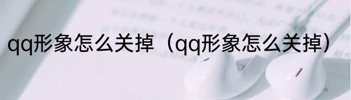 qq形象怎么关掉（qq形象怎么关掉）