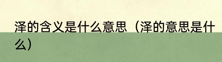 泽的含义是什么意思（泽的意思是什么）