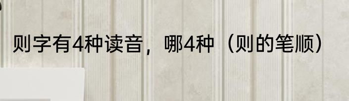 则字有4种读音，哪4种（则的笔顺）