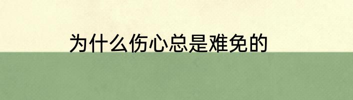 为什么伤心总是难免的
