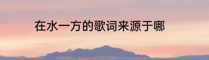 在水一方的歌词来源于哪