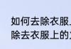 如何去除衣服上的火锅味（如何快速除去衣服上的火锅味）