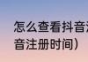 怎么查看抖音注册时间（怎么查看抖音注册时间）