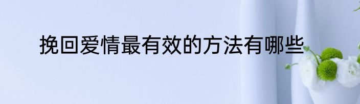 挽回爱情最有效的方法有哪些