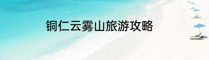 铜仁云雾山旅游攻略