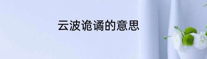 云波诡谲的意思