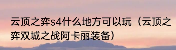 云顶之弈s4什么地方可以玩（云顶之弈双城之战阿卡丽装备）