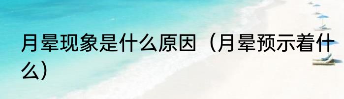 月晕现象是什么原因（月晕预示着什么）