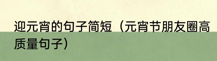 迎元宵的句子简短（元宵节朋友圈高质量句子）