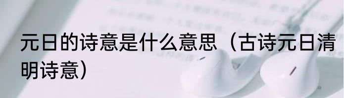 元日的诗意是什么意思（古诗元日清明诗意）