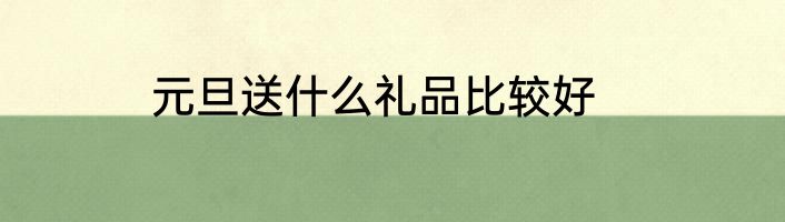 元旦送什么礼品比较好