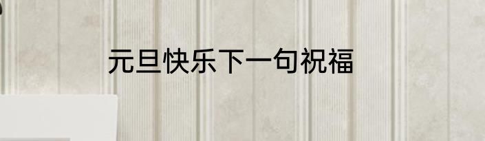 元旦快乐下一句祝福