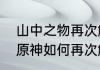 山中之物再次解冻所有碎片怎么做（原神如何再次解封三个碎片）