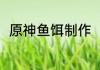 原神鱼饵制作（原神鱼饵去哪合成）