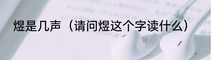 煜是几声（请问煜这个字读什么）