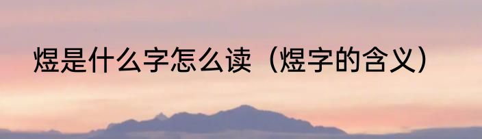 煜是什么字怎么读（煜字的含义）