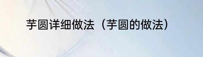 芋圆详细做法（芋圆的做法）