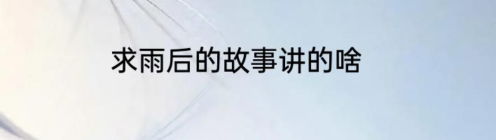 求雨后的故事讲的啥