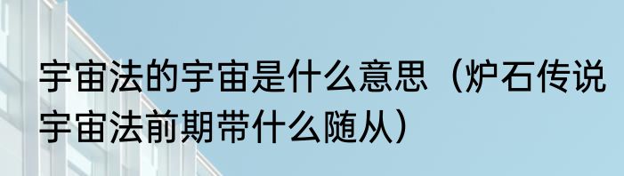 宇宙法的宇宙是什么意思（炉石传说宇宙法前期带什么随从）