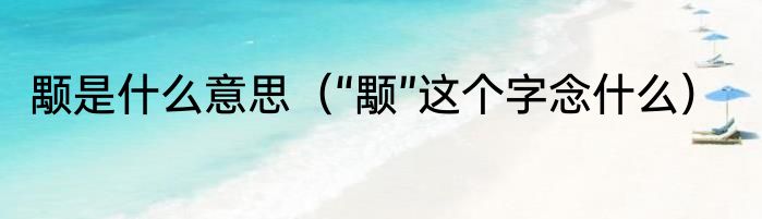 颙是什么意思（“颙”这个字念什么）