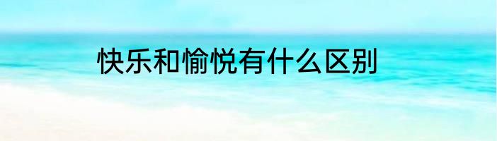 快乐和愉悦有什么区别