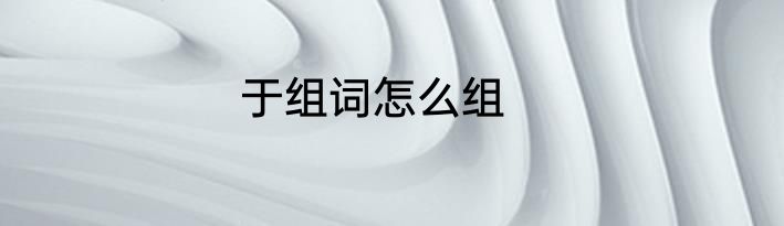 于组词怎么组