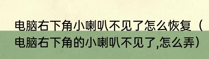 电脑右下角小喇叭不见了怎么恢复（电脑右下角的小喇叭不见了,怎么弄）