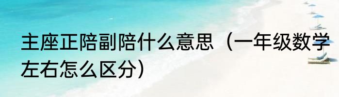 主座正陪副陪什么意思（一年级数学左右怎么区分）