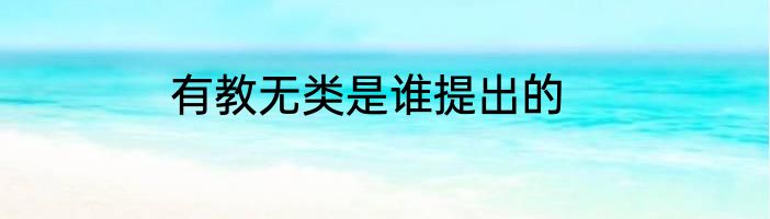 有教无类是谁提出的