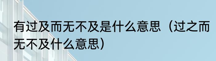 有过及而无不及是什么意思（过之而无不及什么意思）