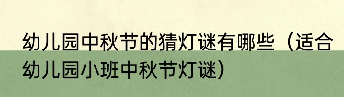 幼儿园中秋节的猜灯谜有哪些（适合幼儿园小班中秋节灯谜）