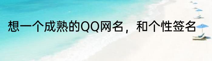 想一个成熟的QQ网名，和个性签名