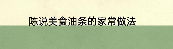 陈说美食油条的家常做法