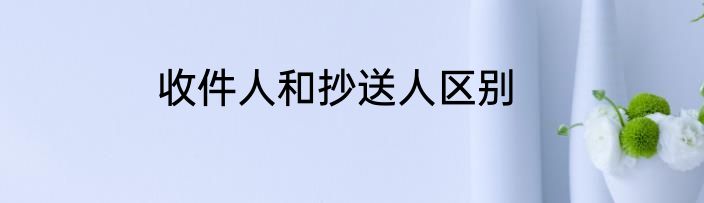 收件人和抄送人区别